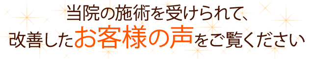 普通の整体や鍼灸でダメだった方もご安心ください。当院で改善したお客様の声を御覧ください！